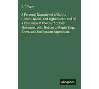 A Personal Narrative of a Visit to Ghuzni, Kabul, and Afghanistan, and of a Residence at the Court of Dost Mohamed, with Notices of Runjit Sing, Khiva, and the Russian Expedition