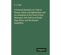 A Personal Narrative of a Visit to Ghuzni, Kabul, and Afghanistan, and of a Residence at the Court of Dost Mohamed, with Notices of Runjit Sing, Khiva, and the Russian Expedition