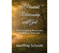 A Personal Relationship with God: From Knowing About Him to Walking With Him