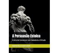 A Persuasão Estoica: A Arte de Convencer com Sabedoria e Virtude