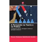 A Persuasão na Teoria e na Prática: Fundamentos clássicos, abordagens modernas e aplicações no discurso