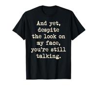 A Pesar de la Mirada en mi Cara sigues Hablando sarcástico Camiseta