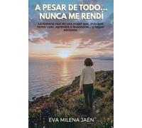 A PESAR DE TODO... NUNCA ME RENDÍ: La historia real de una mujer que, más que temer caer, aprendió a levantarse... y seguir adelante.