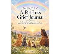 A Pet Loss Grief Journal: Your Grief Is Real. To Remember, Forgive Yourself, and Honor What the World Might Have Called "Just a Pet"