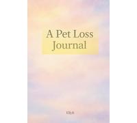 A PET LOSS JOURNAL: A Guided Space for Reflection, Love and Healing After Saying Goodbye