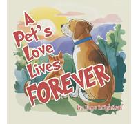 A Pet's Love Lives Forever: A Children's Picture Book About Loss and Illustrated Kids Book about Losing a Pet