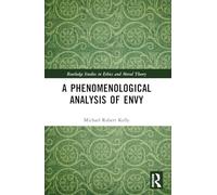 A Phenomenological Analysis of Envy (Routledge Studies in Ethics and Moral Theory)