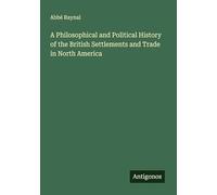 A Philosophical and Political History of the British Settlements and Trade in North America