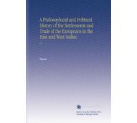 A Philosophical and Political History of the Settlements and Trade of the Europeans in the East and West Indies: V. 5
