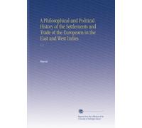 A Philosophical and Political History of the Settlements and Trade of the Europeans in the East and West Indies: V. 2