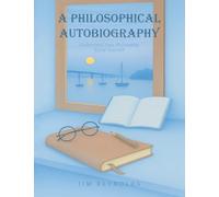 A Philosophical Autobiography: Understand Your Philosophy, Know Yourself