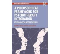 A Philosophical Framework for Psychotherapy Integration: Psychoanalysis Meets Otherness (Philosophy and Psychoanalysis)