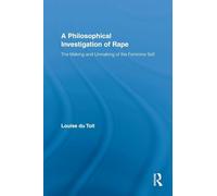 A Philosophical Investigation of Rape: The Making and Unmaking of the Feminine Self (Routledge Research in Gender and Society)