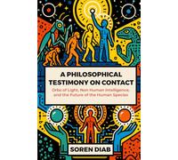 A Philosophical Testimony on Contact: Orbs of Light, Non-Human Intelligence, and the Future of the Human Species