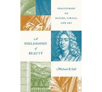 A Philosophy of Beauty: Shaftesbury on Nature, Virtue, and Art