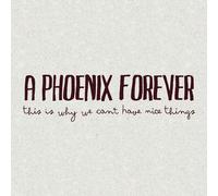 A Phoenix Forever - This Is Why We Can't Have Nice