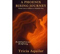A Phoenix Rising Journey: From Loss to Illness to Midlife Fire (Phoenix Memoirs)