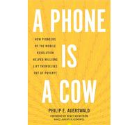 A Phone Is a Cow: How Pioneers of the Mobile Revolution Helped Millions Lift Themselves Out of Poverty