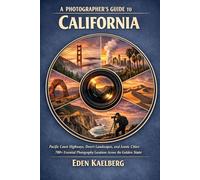 A Photographer’s Guide to California: Pacific Coast Highways, Desert Landscapes, and Iconic Cities: 700+ Essential Photography Locations Across the ... (The Photographer’s Guide America Series)