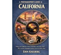 A Photographer’s Guide to California: Pacific Coast Highways, Desert Landscapes, and Iconic Cities: 700+ Essential Photography Locations Across the ... (The Photographer’s Guide America Series)