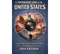 A Photographer’s Guide to the United States: Iconic Cities, Epic Landscapes, and Coastal Wonders: 1,000+ Essential Photography Locations Across America (The Photographer’s Guide America Series)