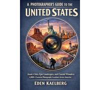 A Photographer’s Guide to the United States: Iconic Cities, Epic Landscapes, and Coastal Wonders: 1,000+ Essential Photography Locations Across America (The Photographer’s Guide America Series)