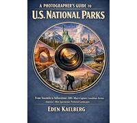 A Photographer’s Guide to U.S. National Parks: From Yosemite to Yellowstone: 500+ Must-Capture Locations Across America's Most Spectacular Protected ... (The Photographer’s Guide America Series)