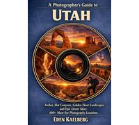 A Photographer’s Guide to Utah: Arches, Slot Canyons, Golden Hour Landscapes, and Epic Desert Skies: 400+ Must-See Photography Locations (The Photographer’s Guide America Series)