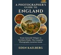 A Photographer's Guide to England: From Cotswold Villages to Northern Peaks: The Complete Photography Location Guide (A Photographer’s Guide Series)