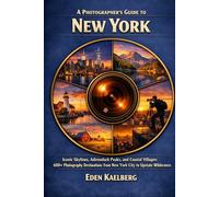 A Photographer's Guide to New York: Iconic Skylines, Adirondack Peaks, and Coastal Villages: 600+ Photography Destinations from New York City to ... (The Photographer’s Guide America Series)