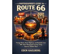 A Photographer's Guide to Route 66: Vintage Diners, Desert Highways, and Roadside Icons: 400+ Must-Photograph Locations Along America's Mother Road (The Photographer’s Guide America Series)
