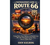A Photographer's Guide to Route 66: Vintage Diners, Desert Highways, and Roadside Icons: 400+ Must-Photograph Locations Along America's Mother Road (The Photographer’s Guide America Series)
