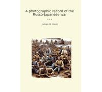 A photographic record of the Russo-Japanese war (Classic Books)