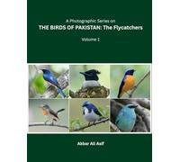 A Photographic Series on THE BIRDS OF PAKISTAN: The Flycatchers: Volume 1