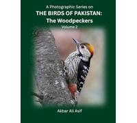 A Photographic Series on THE BIRDS OF PAKISTAN: The Woodpeckers: Volume 2
