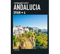 A photographic travel to ANDALUCIA (SPAIN 4 - Explorama): A complete photographic tour of all the most beautiful places in Andalusia (Explorama - See the world through photography)