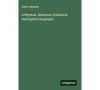 A Physical, Historical, Political & Descriptive Geography
