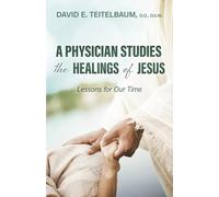 A Physician Studies the Healings of Jesus: Lessons for Our Time