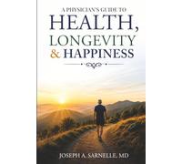 A Physician's Guide to Health, Longevity & Happiness