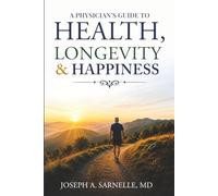 A Physician's Guide to Health, Longevity & Happiness
