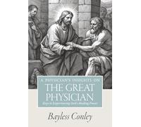 A Physician's Insights on the Great Physician: Keys to Experiencing God's Healing Power