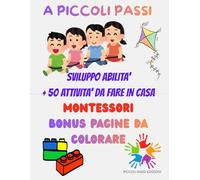 A Piccoli Passi: + 50 attività Montessoriane per lo sviluppo delle abilità