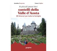 A piccoli passi tra i castelli della Valle d'Aosta. 30 itinerari per tutta la famiglia. Con QR code per traccia GPS