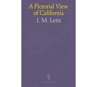 A Pictorial View of California: Including a Description of the Panama and Nicaragua Routes, With Information and Advice Interesting to All, Particularly Those Who Intend to Visit the Golden Region