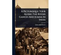 A Picturesque Tour Along The Rivers Ganges And Jumna In India