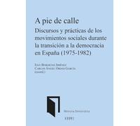 A pie de calle: Discursos y prácticas de los movimientos sociales durante la transición a la democracia en España (1975-1982) (Memoria democrática)