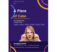 A Piece of Cake: Your Practical Guide to English Idioms: 2 (The Practical English Series)