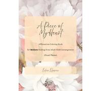 A Piece of My Heart: Affirmation Coloring Book (Floral Theme): for Mothers Healing from Adult Child Estrangement