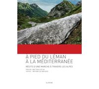 A pied du Léman à la Méditerranée: Récit d'une marche à travers les Alpes