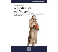 A piedi nudi nel Vangelo. Luoghi, uomini e memorie del francescanesimo nelle Marche (Le Marche da scoprire)